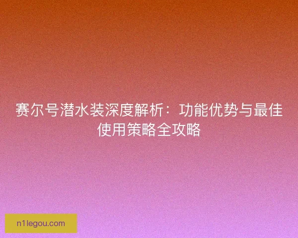 赛尔号潜水装深度解析：功能优势与最佳使用策略全攻略