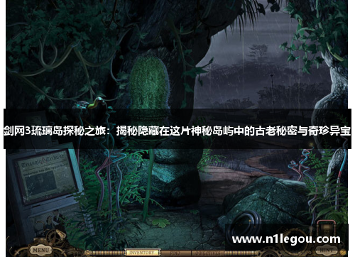 剑网3琉璃岛探秘之旅：揭秘隐藏在这片神秘岛屿中的古老秘密与奇珍异宝