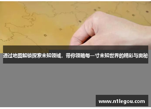 通过地图解锁探索未知领域，带你领略每一寸未知世界的精彩与奥秘